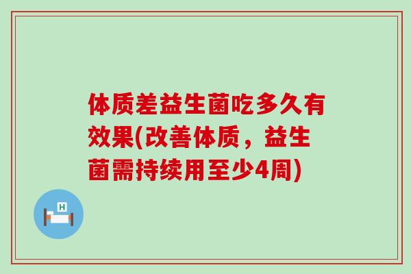 体质差益生菌吃多久有效果(改善体质，益生菌需持续用至少4周)