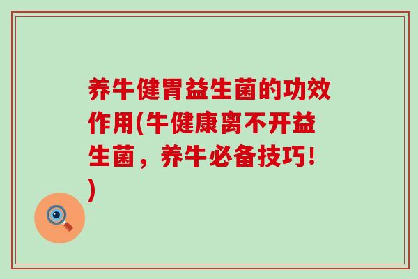 养牛健胃益生菌的功效作用(牛健康离不开益生菌，养牛必备技巧！)