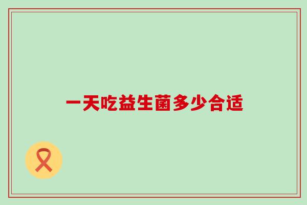 一天吃益生菌多少合适