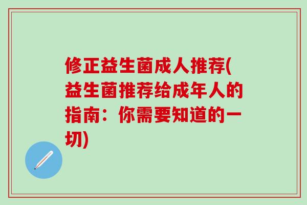 修正益生菌成人推荐(益生菌推荐给成年人的指南：你需要知道的一切)