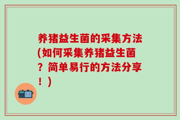 养猪益生菌的采集方法(如何采集养猪益生菌？简单易行的方法分享！)