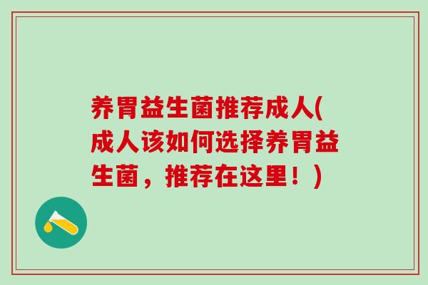 养胃益生菌推荐成人(成人该如何选择养胃益生菌，推荐在这里！)