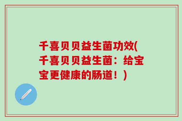 千喜贝贝益生菌功效(千喜贝贝益生菌：给宝宝更健康的肠道！)