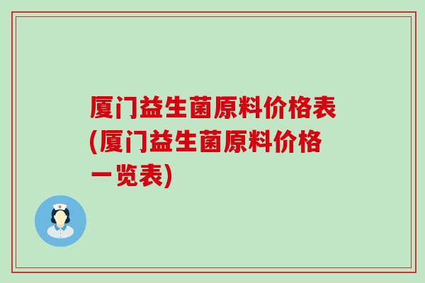 厦门益生菌原料价格表(厦门益生菌原料价格一览表)
