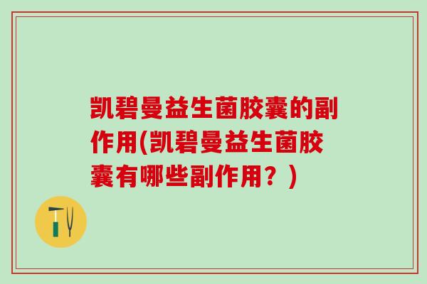 凯碧曼益生菌胶囊的副作用(凯碧曼益生菌胶囊有哪些副作用?) 凯碧曼益生菌胶囊的副作用(凯碧曼益生菌胶囊有哪些副作用?)
