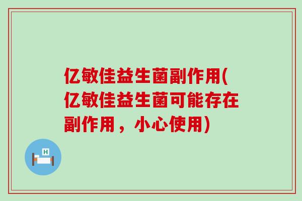 亿敏佳益生菌副作用(亿敏佳益生菌可能存在副作用，小心使用)