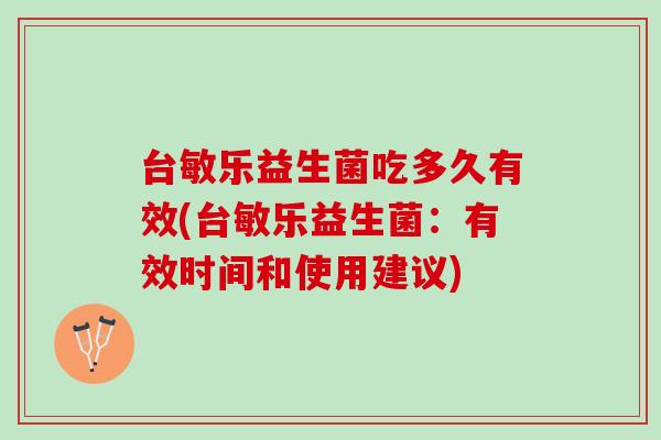 台敏乐益生菌吃多久有效(台敏乐益生菌：有效时间和使用建议)