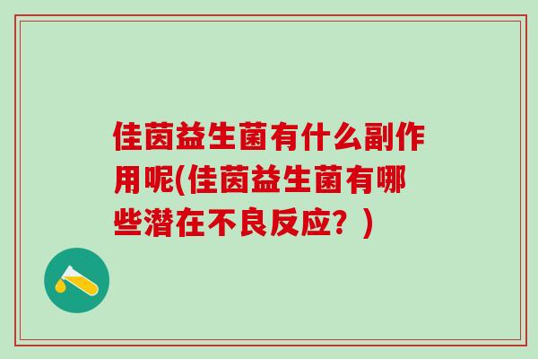 佳茵益生菌有什么副作用呢(佳茵益生菌有哪些潜在不良反应？)