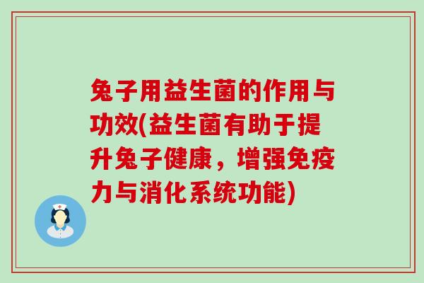 兔子用益生菌的作用与功效(益生菌有助于提升兔子健康，增强免疫力与消化系统功能)