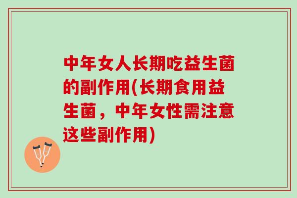 中年女人长期吃益生菌的副作用(长期食用益生菌，中年女性需注意这些副作用)