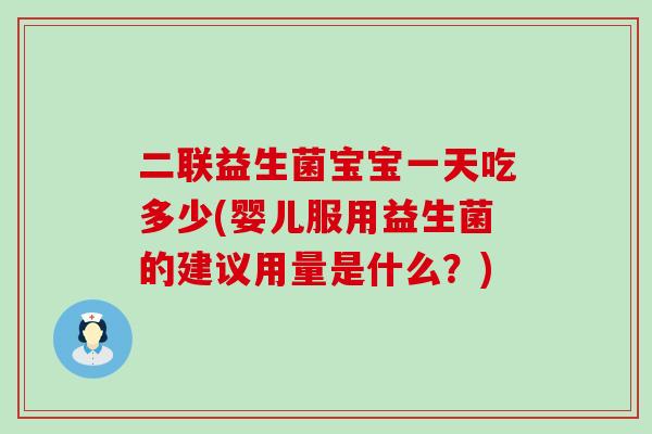 二联益生菌宝宝一天吃多少(婴儿服用益生菌的建议用量是什么?) 二联益生菌宝宝一天吃多少(婴儿服用益生菌的建议用量是什么?)