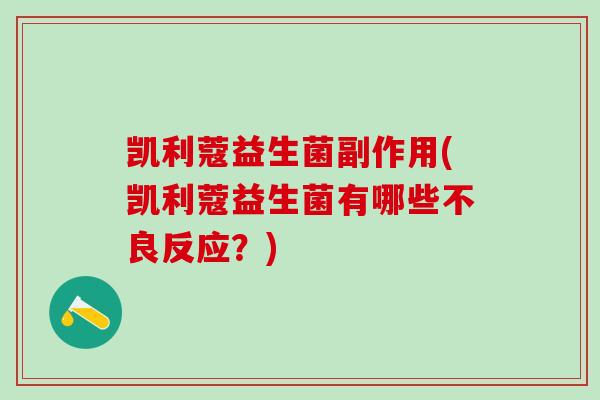 凯利蔻益生菌副作用(凯利蔻益生菌有哪些不良反应？)