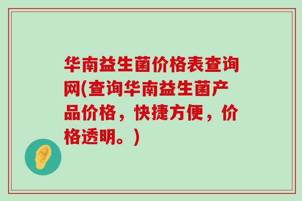 华南益生菌价格表查询网(查询华南益生菌产品价格，快捷方便，价格透明。)