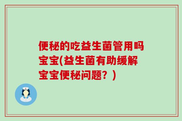 便秘的吃益生菌管用吗宝宝(益生菌有助缓解宝宝便秘问题？)