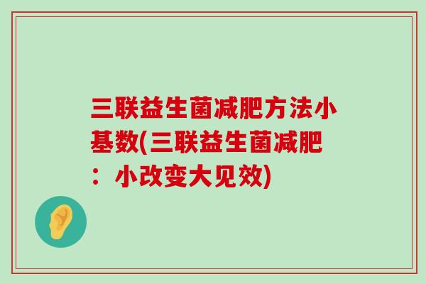 三联益生菌减肥方法小基数(三联益生菌减肥：小改变大见效)
