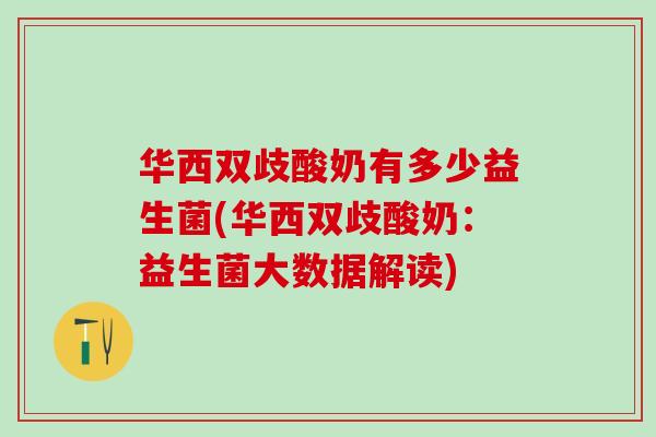 华西双歧酸奶有多少益生菌(华西双歧酸奶：益生菌大数据解读)