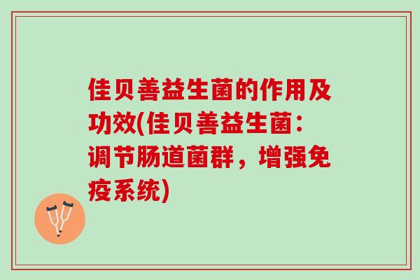 佳贝善益生菌的作用及功效(佳贝善益生菌：调节肠道菌群，增强系统)