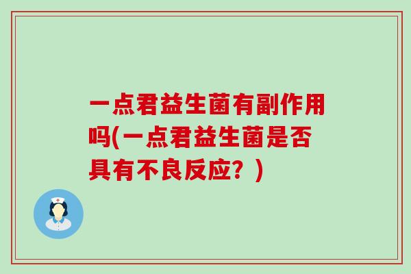 一点君益生菌有副作用吗(一点君益生菌是否具有不良反应？)