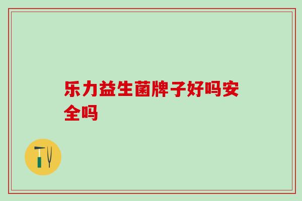 乐力益生菌牌子好吗安全吗