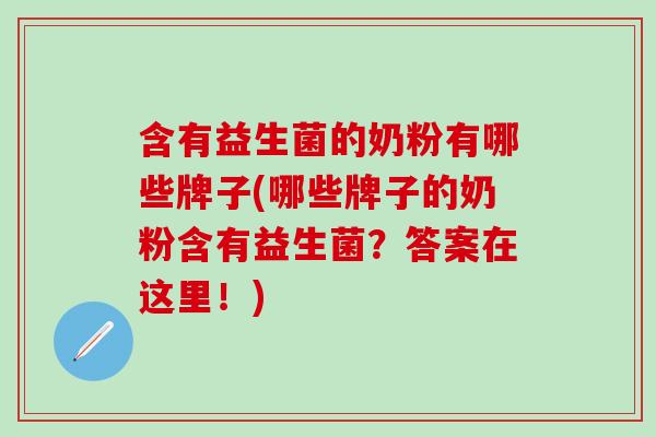 含有益生菌的奶粉有哪些牌子(哪些牌子的奶粉含有益生菌？答案在这里！)