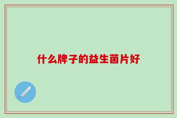 什么牌子的益生菌片好