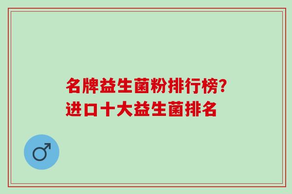 名牌益生菌粉排行榜？进口十大益生菌排名