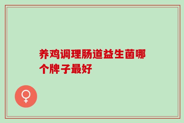 养鸡调理肠道益生菌哪个牌子最好