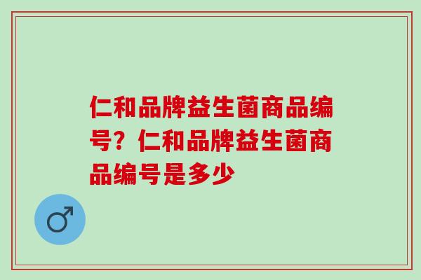 仁和品牌益生菌商品编号？仁和品牌益生菌商品编号是多少