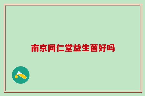 南京同仁堂益生菌好吗