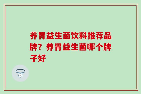 养胃益生菌饮料推荐品牌？养胃益生菌哪个牌子好
