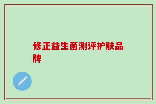 修正益生菌测评护肤品牌 修正益生菌测评护肤品牌