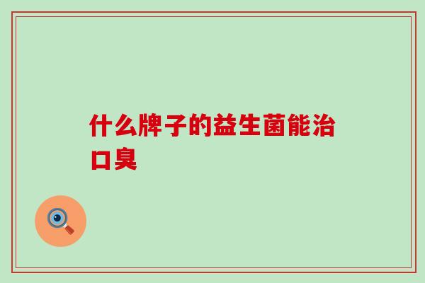 什么牌子的益生菌能治口臭
