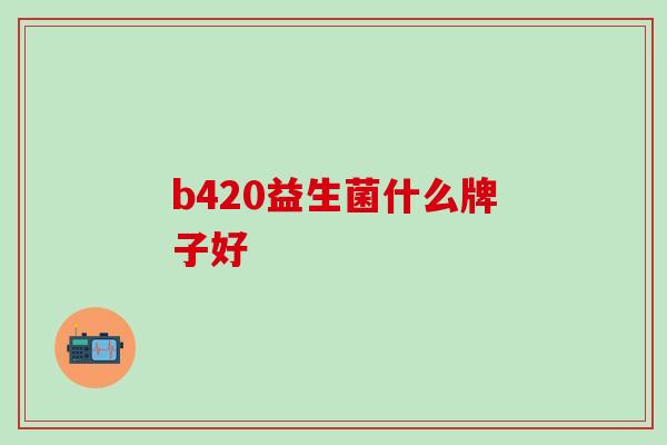b420益生菌什么牌子好