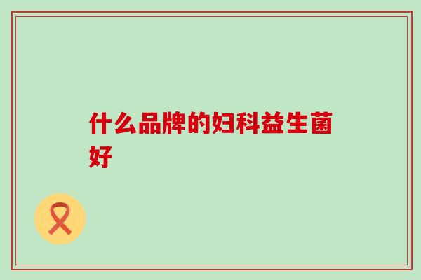 什么品牌的妇科益生菌好