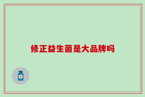 修正益生菌是大品牌吗