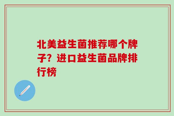 北美益生菌推荐哪个牌子？进口益生菌品牌排行榜