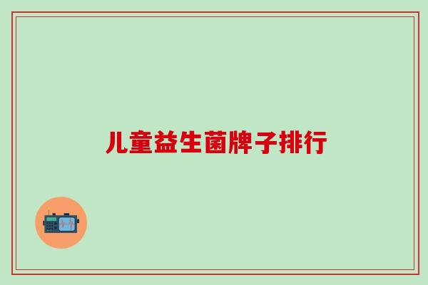 儿童益生菌牌子排行