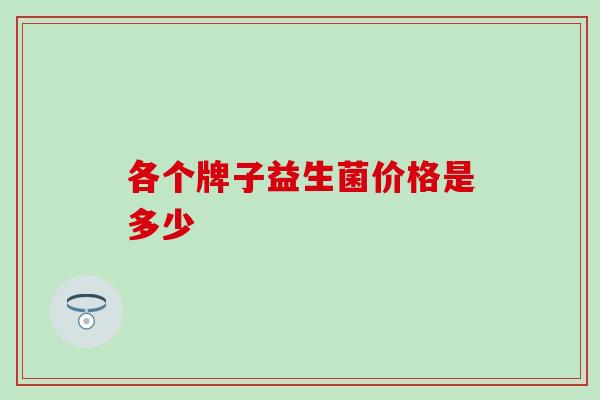 各个牌子益生菌价格是多少