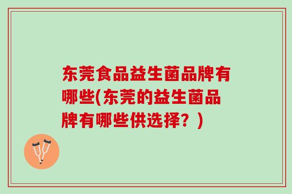 东莞食品益生菌品牌有哪些(东莞的益生菌品牌有哪些供选择？)