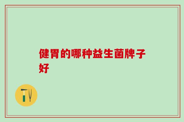 健胃的哪种益生菌牌子好