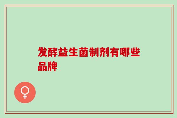 发酵益生菌制剂有哪些品牌
