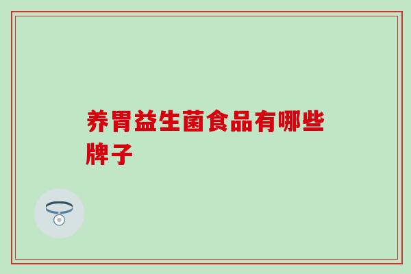养胃益生菌食品有哪些牌子 养胃益生菌食品有哪些牌子