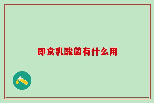 即食乳酸菌有什么用