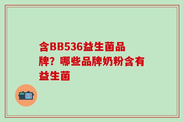 含BB536益生菌品牌？哪些品牌奶粉含有益生菌