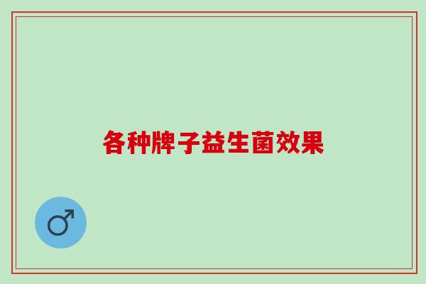 各种牌子益生菌效果