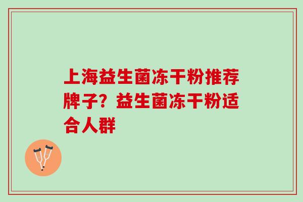 上海益生菌冻干粉推荐牌子？益生菌冻干粉适合人群