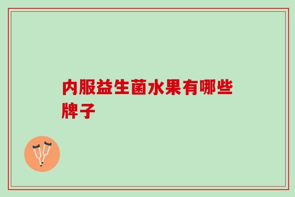 内服益生菌水果有哪些牌子