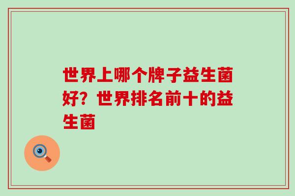 世界上哪个牌子益生菌好？世界排名前十的益生菌