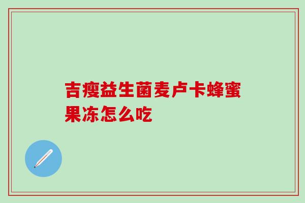 吉瘦益生菌麦卢卡蜂蜜果冻怎么吃