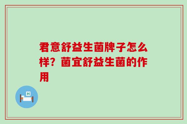 君意舒益生菌牌子怎么样？菌宜舒益生菌的作用
